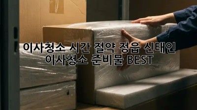 이사청소 시간 절약! 정읍 신태인 이사청소 준비물 BEST