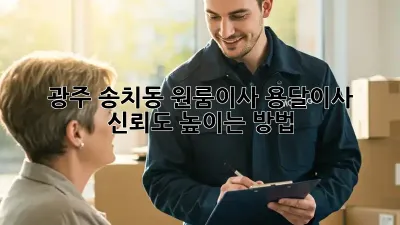 광주 송치동 원룸이사, 용달이사 신뢰도 높이는 방법